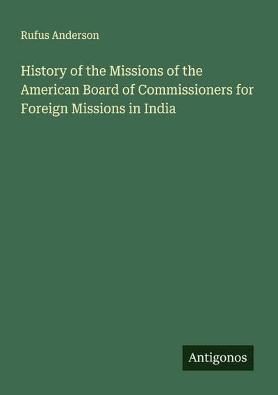 History of the Missions of the American Board of Commissioners for Foreign Missions in India