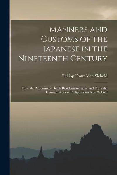 Manners and Customs of the Japanese in the Nineteenth Century: From the Accounts of Dutch Residents in Japan and From the German Work of Philipp Franz