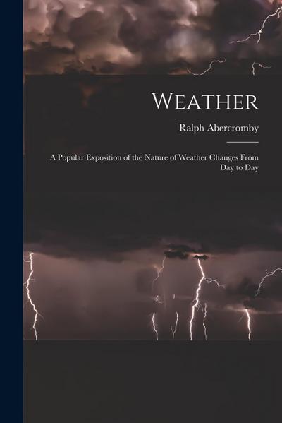 Weather: A Popular Exposition of the Nature of Weather Changes From Day to Day