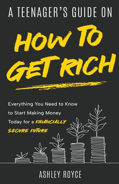 Royce, A: Teenager’s Guide on How to Get Rich
