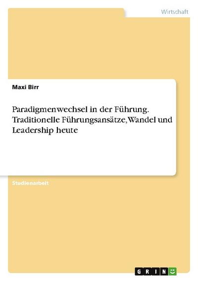 Paradigmenwechsel in der Führung. Traditionelle Führungsansätze, Wandel und Leadership heute
