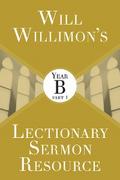 Will Willimon’s Lectionary Sermon Resource: Year B Part 1