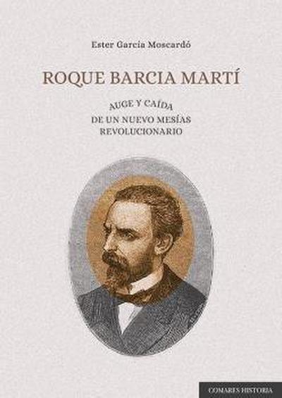 Roque Barcia Martí : auge y caída de un nuevo mesías revolucionario