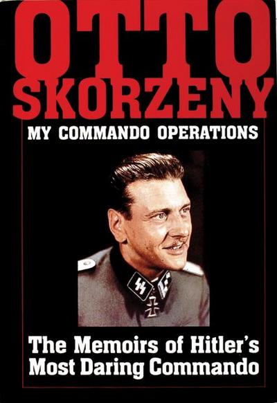 Otto Skorzeny: My Commando Operations - Ltd. Schiffer Publishing