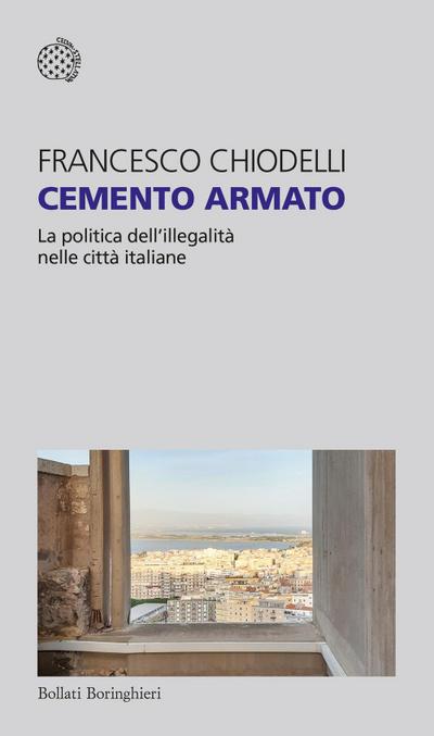 Cemento armato. La politica dell’illegalità nelle città italiane