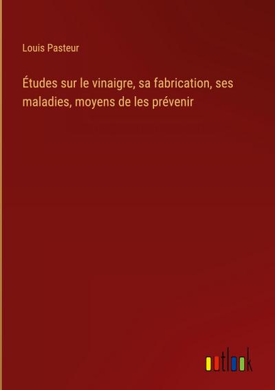 Études sur le vinaigre, sa fabrication, ses maladies, moyens de les prévenir