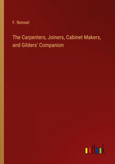 The Carpenters, Joiners, Cabinet Makers, and Gilders’ Companion