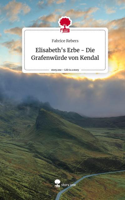 Elisabeth’s Erbe - Die Grafenwürde von Kendal. Life is a Story - story.one