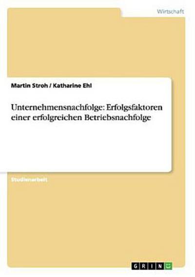 Unternehmensnachfolge: Erfolgsfaktoren einer erfolgreichen Betriebsnachfolge