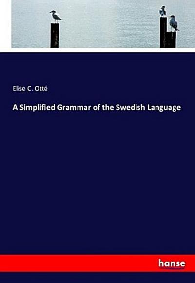 A Simplified Grammar of the Swedish Language - Elise C. Otté