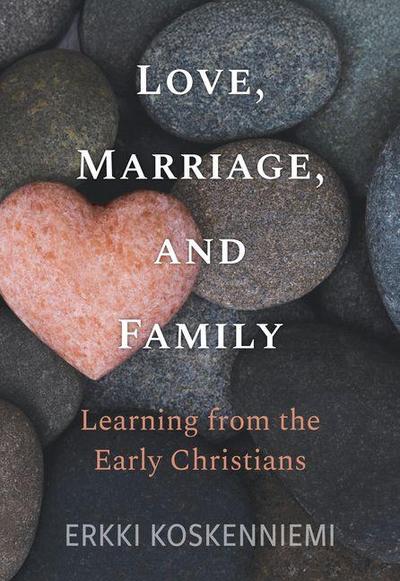 Love, Marriage, and Family: Learning from the Early Christians