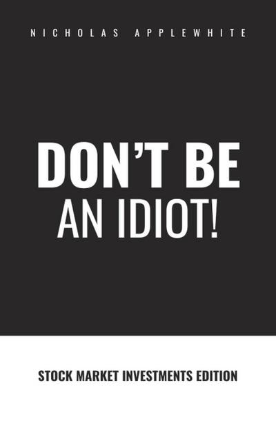 Don’t Be An Idiot!: Stock Market Investments