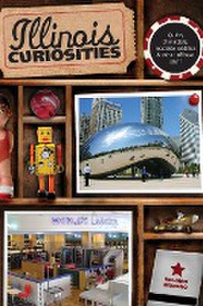 Illinois Curiosities: Quirky Characters, Roadside Oddities & Other Offbeat Stuff