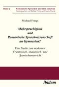 Mehrsprachigkeit und Romanische Sprachwissenschaft an Gymnasien? Eine Studie zum modernen Französisch-, Italienisch- und Spanischunterricht