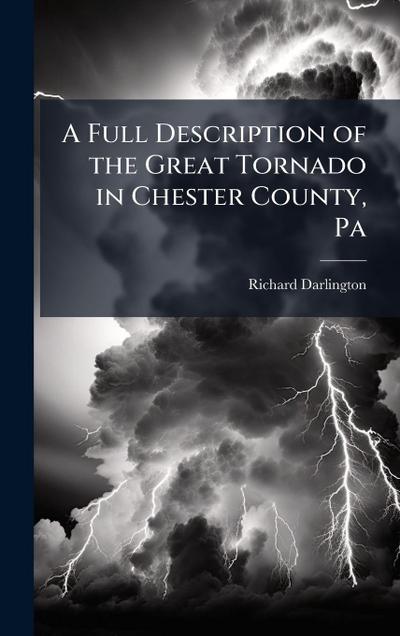 A Full Description of the Great Tornado in Chester County, Pa