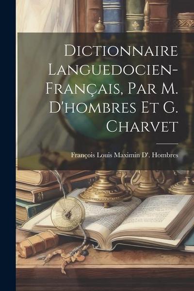 Dictionnaire Languedocien-Français, Par M. D’hombres Et G. Charvet