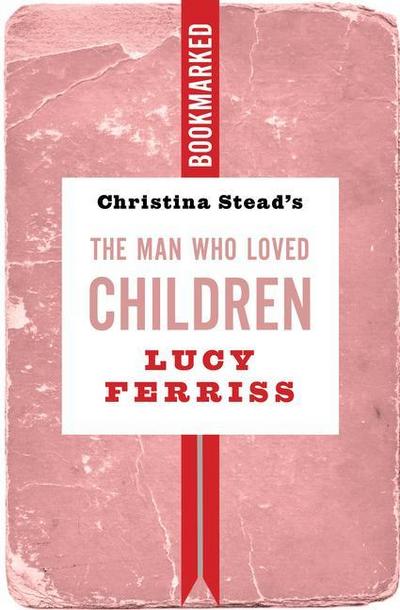Christina Stead’s the Man Who Loved Children: Bookmarked
