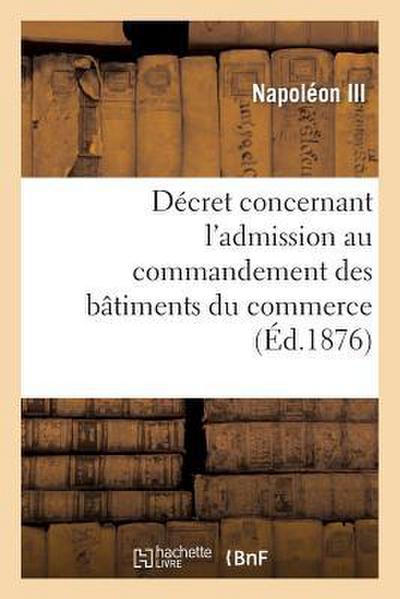 Décret Concernant l’Admission Au Commandement Des Bâtiments Du Commerce