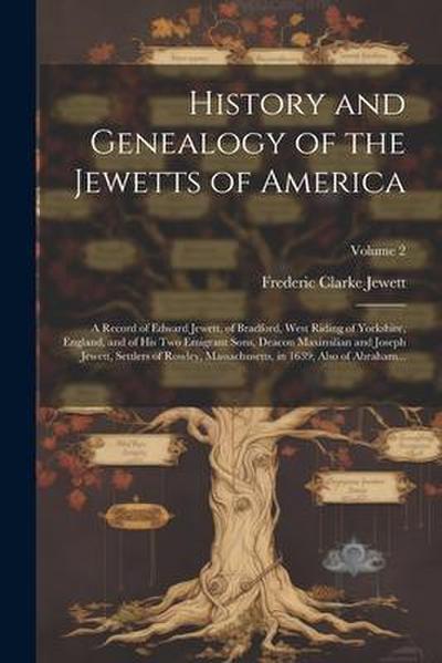History and Genealogy of the Jewetts of America; a Record of Edward Jewett, of Bradford, West Riding of Yorkshire, England, and of His Two Emigrant So