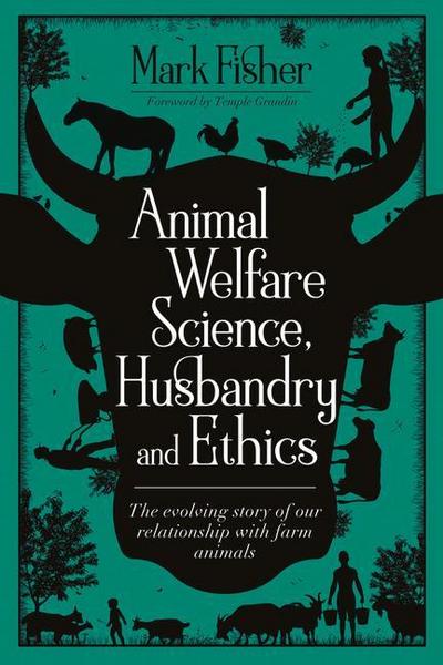 Animal Welfare Science, Husbandry and Ethics: The Evolving Story of Our Relationship with Farm Animals