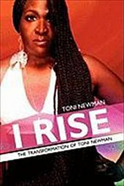 I RISE-THE TRANSFORMATION OF TONI NEWMAN