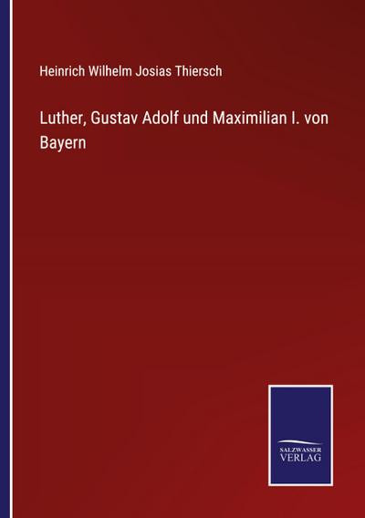 Luther, Gustav Adolf und Maximilian I. von Bayern