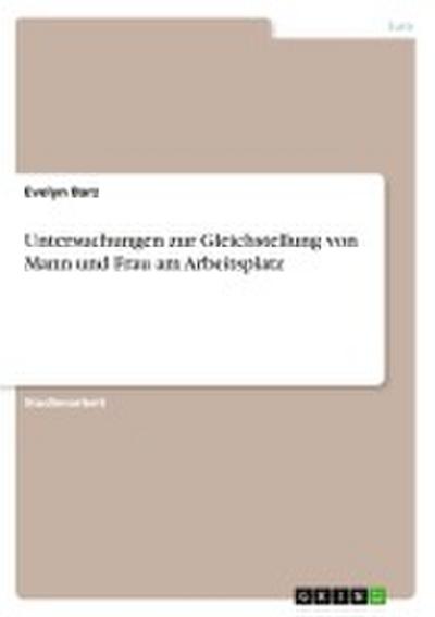 Untersuchungen zur Gleichstellung von Mann und Frau am Arbeitsplatz - Evelyn Barz