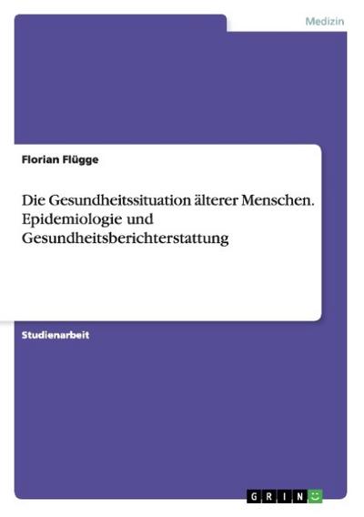 Die Gesundheitssituation älterer Menschen.Epidemiologie und Gesundheitsberichterstattung