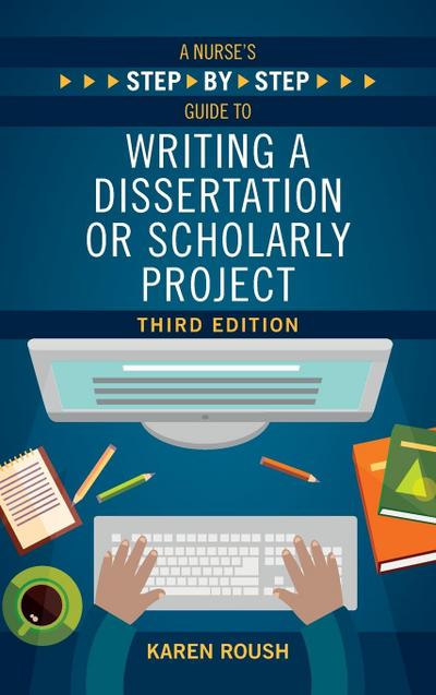 A Nurse’s Step-By-Step Guide to Writing A Dissertation or Scholarly Project, Third Edition
