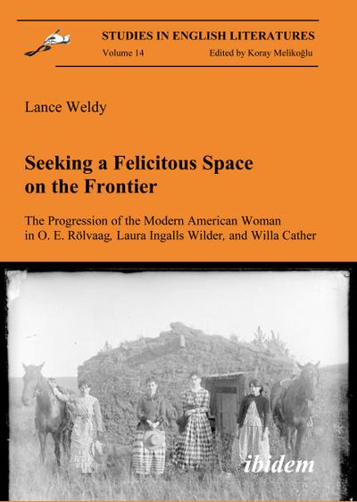 Seeking a Felicitous Space on the Frontier. The Progression of the Modern American Woman in O. E. Rölvaag, Laura Ingalls Wilder, and Willa Cather