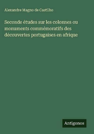 Seconde études sur les colonnes ou monuments commémoratifs des découvertes portugaises en afrique