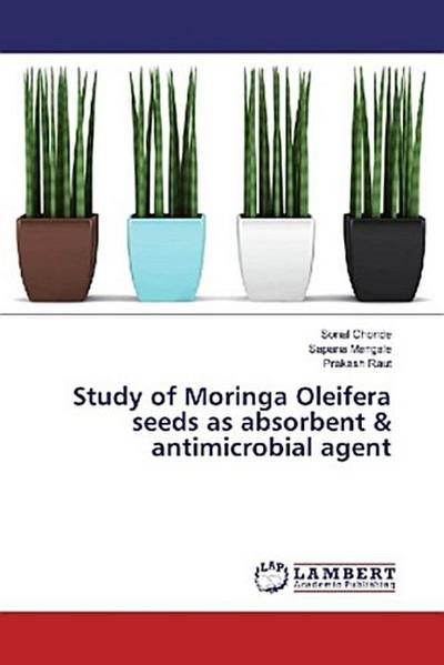 Study of Moringa Oleifera seeds as absorbent & antimicrobial agent