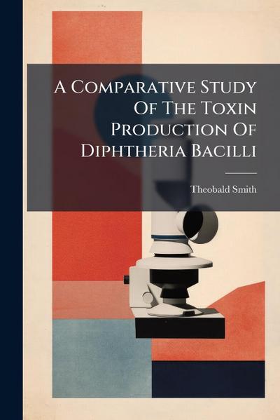 A Comparative Study Of The Toxin Production Of Diphtheria Bacilli