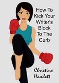 How to Kick Your Writer’s Block To The Curb