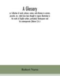 A glossary; or, Collection of words, phrases, names, and allusions to customs, proverbs, etc., which have been thought to require illustration in the works of English authors, particularly Shakespeare and his contemporaries (Volume I) A.-J.