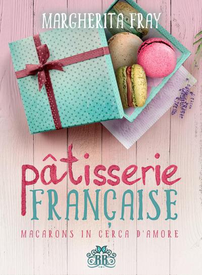 Fray, M: Pâtisserie française. Macarons in cerca d’amore