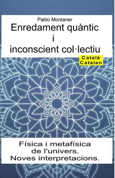 Enredament quàntic i inconscient col·lectiu. Física i metafísica de l’univers. Noves interpretacions