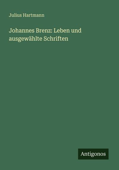 Johannes Brenz: Leben und ausgewählte Schriften