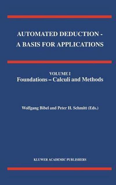 Automated Deduction - A Basis for Applications Volume I Foundations - Calculi and Methods Volume II Systems and Implementation Techniques Volume III Applications