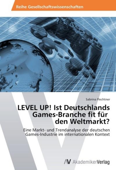 LEVEL UP! Ist Deutschlands  Games-Branche fit für   den Weltmarkt? - Sabrina Flechtner