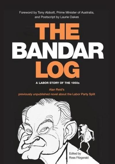 The Bandar-Log: A Labor Story of the 1950s Alan Reid’s previously unpublished novel about the Labor Split