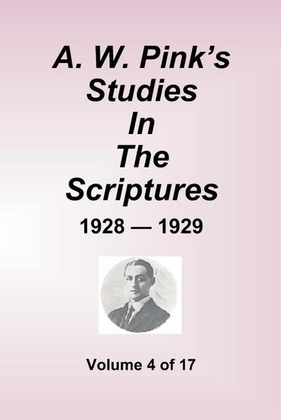 A.W. Pink’s Studies In The Scriptures - 1928-29, Volume 4 of 17