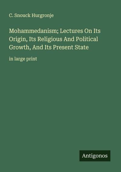 Mohammedanism; Lectures On Its Origin, Its Religious And Political Growth, And Its Present State