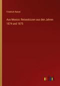 Aus Mexico: Reiseskizzen aus den Jahren 1874 und 1