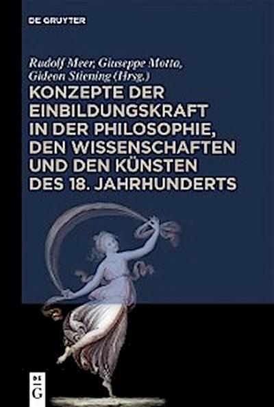 Konzepte der Einbildungskraft in der Philosophie, den Wissenschaften und den Künsten des 18. Jahrhunderts