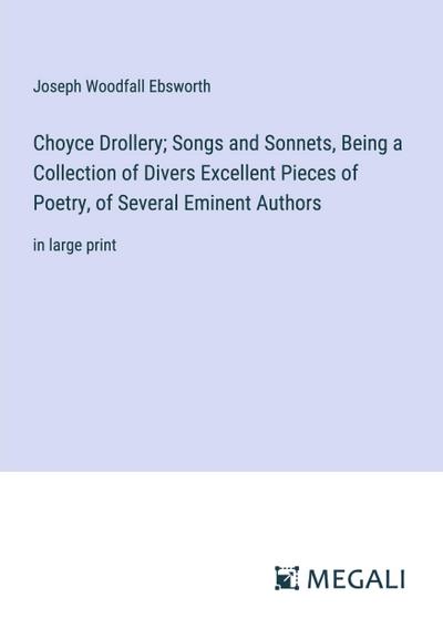 Choyce Drollery; Songs and Sonnets, Being a Collection of Divers Excellent Pieces of Poetry, of Several Eminent Authors