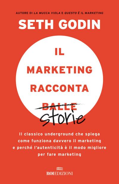Il marketing racconta balle. Il classico underground che spiega come funziona davvero il marketing e perché l’autenticità è il modo migliore per fare marketing