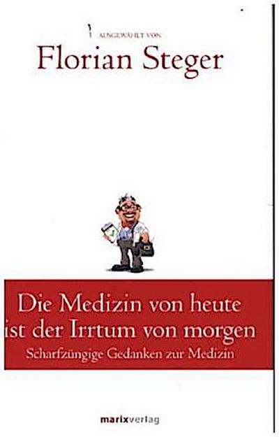 Die Medizin von heute ist der Irrtum von morgen