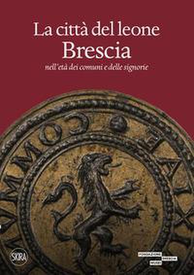 La città del leone. Brescia nell’età dei comuni e delle signorie