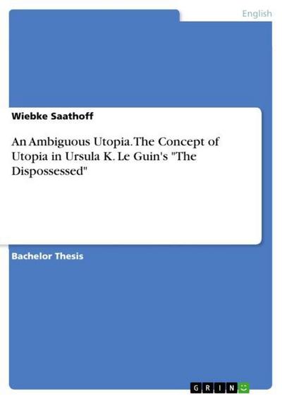 An Ambiguous Utopia. The Concept of Utopia in Ursula K. Le Guin’s "The Dispossessed"